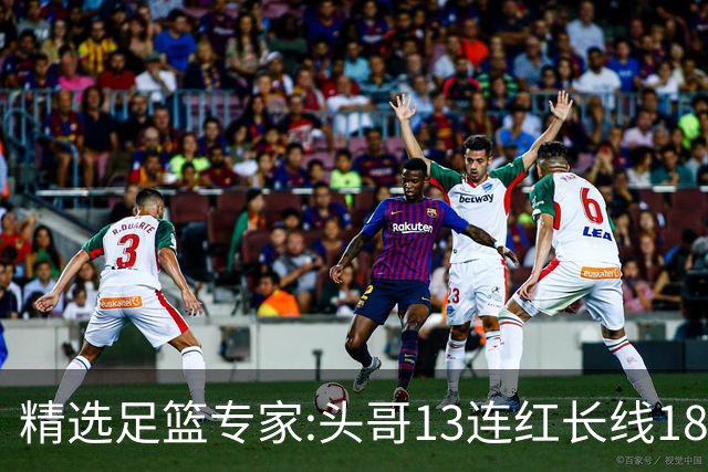 精选足篮专家:头哥13连红长线18中16 伍佳8连红